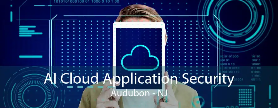 AI Cloud Application Security Audubon - NJ