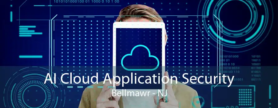 AI Cloud Application Security Bellmawr - NJ