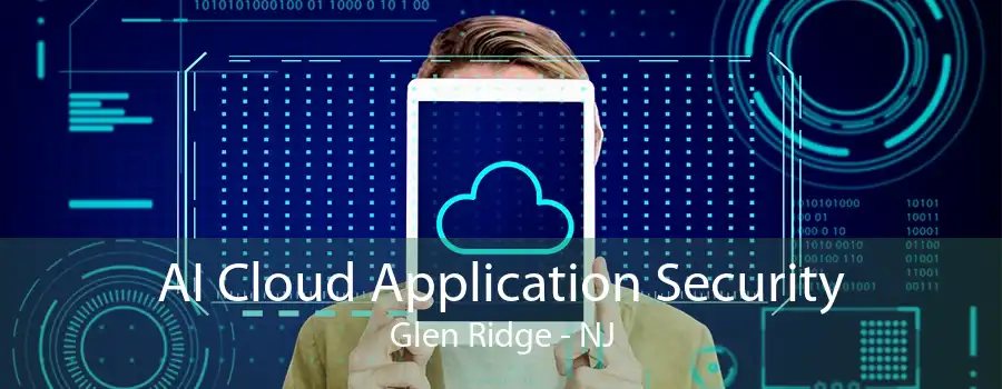 AI Cloud Application Security Glen Ridge - NJ