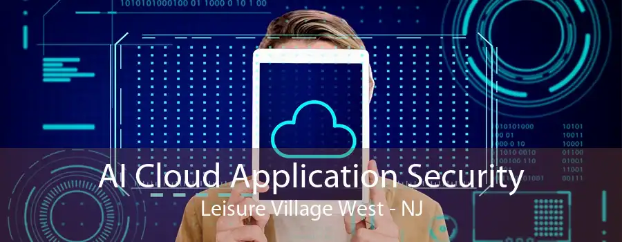 AI Cloud Application Security Leisure Village West - NJ