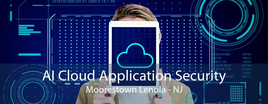 AI Cloud Application Security Moorestown Lenola - NJ