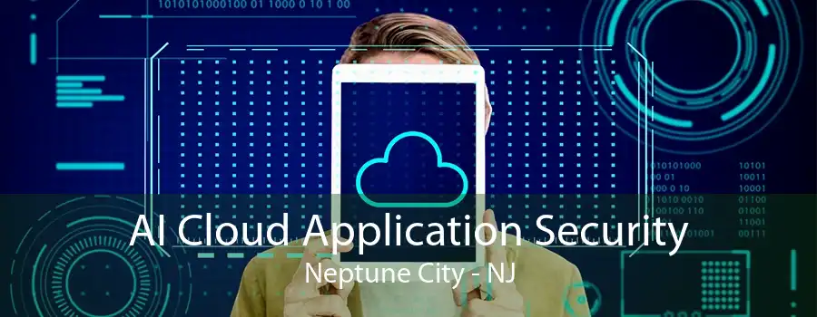 AI Cloud Application Security Neptune City - NJ