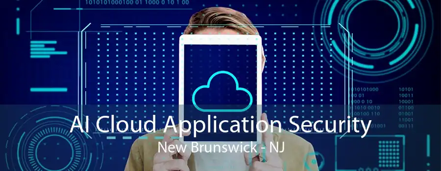 AI Cloud Application Security New Brunswick - NJ