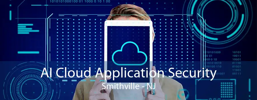 AI Cloud Application Security Smithville - NJ