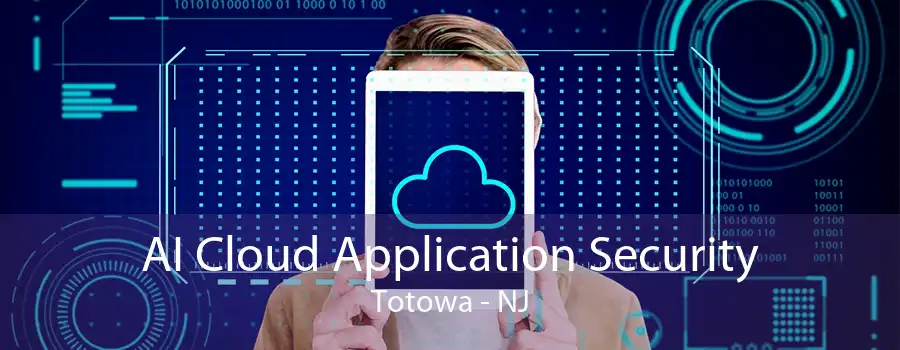 AI Cloud Application Security Totowa - NJ