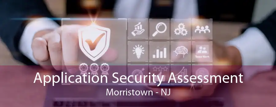 Application Security Assessment Morristown - NJ