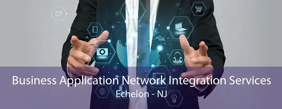 Business Application Network Integration Services Echelon - NJ