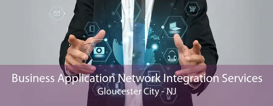 Business Application Network Integration Services Gloucester City - NJ