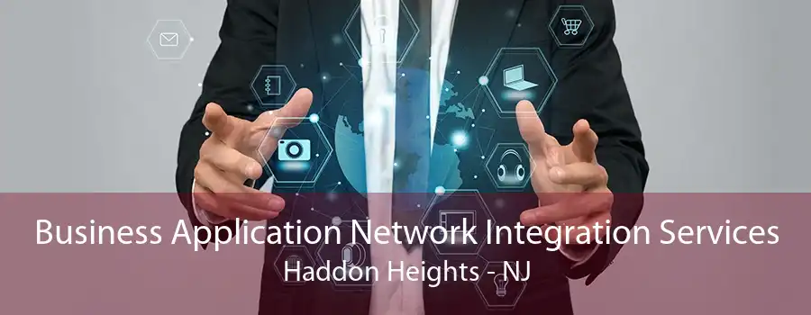 Business Application Network Integration Services Haddon Heights - NJ