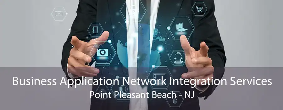 Business Application Network Integration Services Point Pleasant Beach - NJ