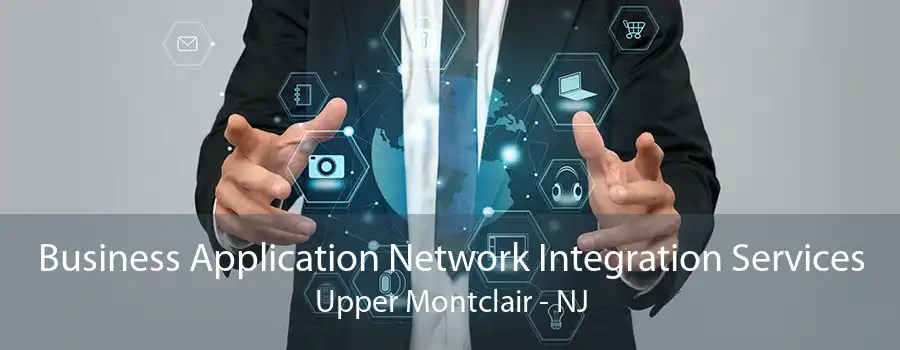 Business Application Network Integration Services Upper Montclair - NJ