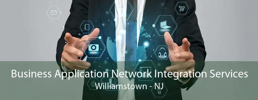 Business Application Network Integration Services Williamstown - NJ