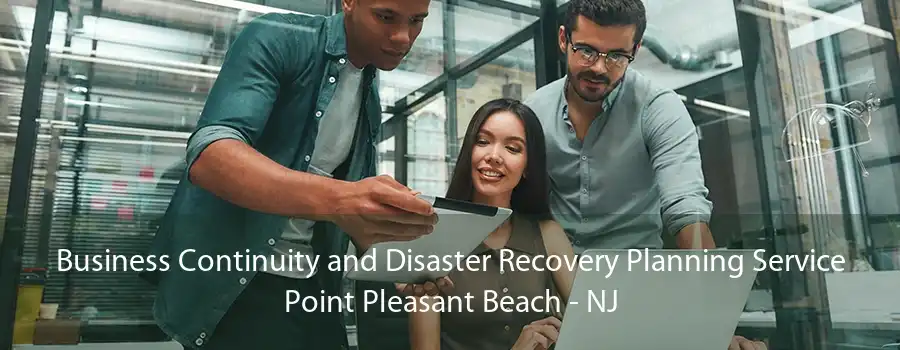 Business Continuity and Disaster Recovery Planning Service Point Pleasant Beach - NJ