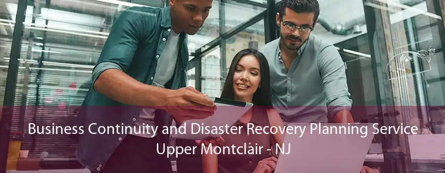 Business Continuity and Disaster Recovery Planning Service Upper Montclair - NJ