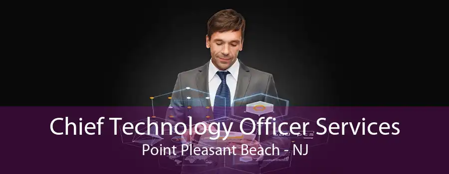 Chief Technology Officer Services Point Pleasant Beach - NJ