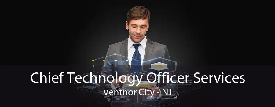 Chief Technology Officer Services Ventnor City - NJ