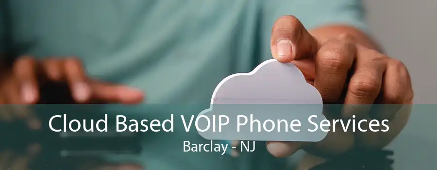 Cloud Based VOIP Phone Services Barclay - NJ