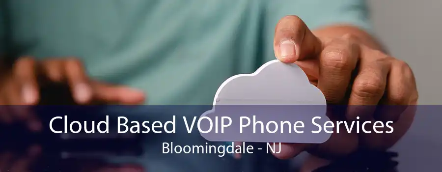 Cloud Based VOIP Phone Services Bloomingdale - NJ