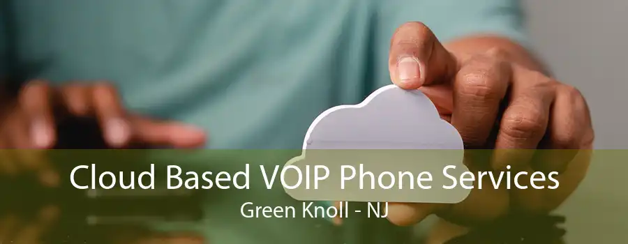 Cloud Based VOIP Phone Services Green Knoll - NJ