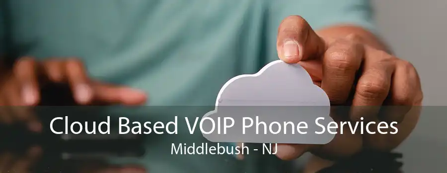 Cloud Based VOIP Phone Services Middlebush - NJ