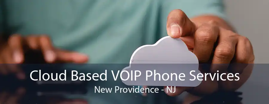 Cloud Based VOIP Phone Services New Providence - NJ