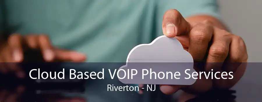 Cloud Based VOIP Phone Services Riverton - NJ