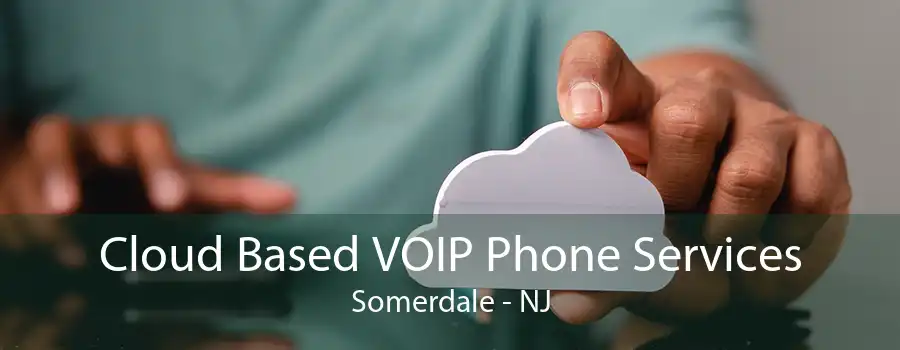 Cloud Based VOIP Phone Services Somerdale - NJ