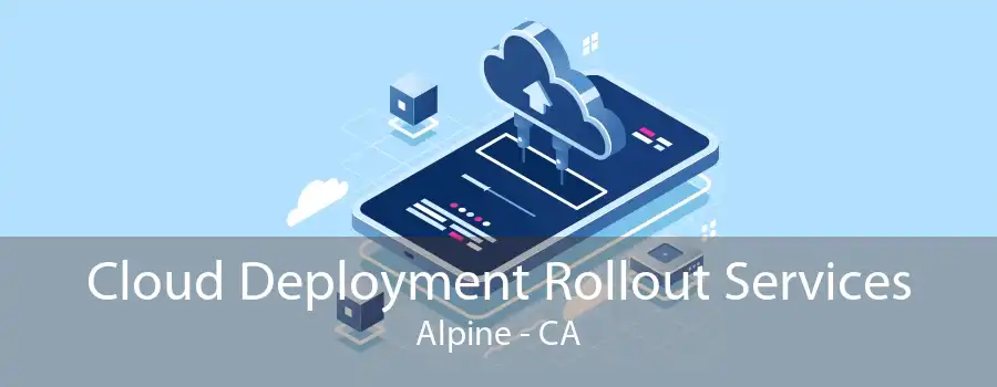 Cloud Deployment Rollout Services Alpine - CA