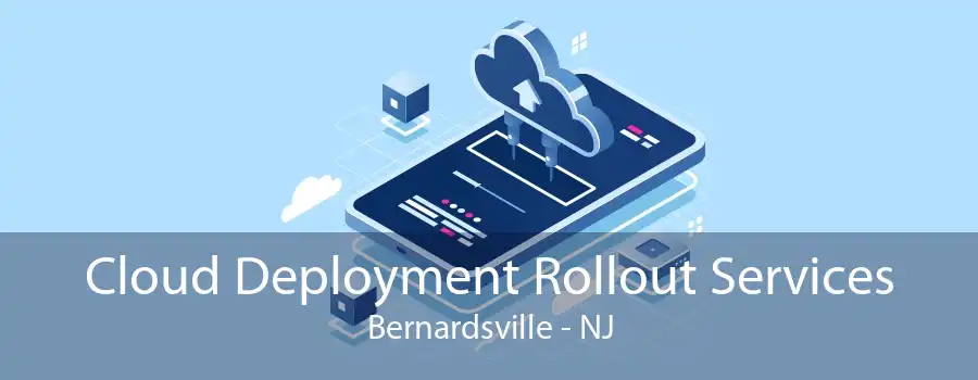 Cloud Deployment Rollout Services Bernardsville - NJ