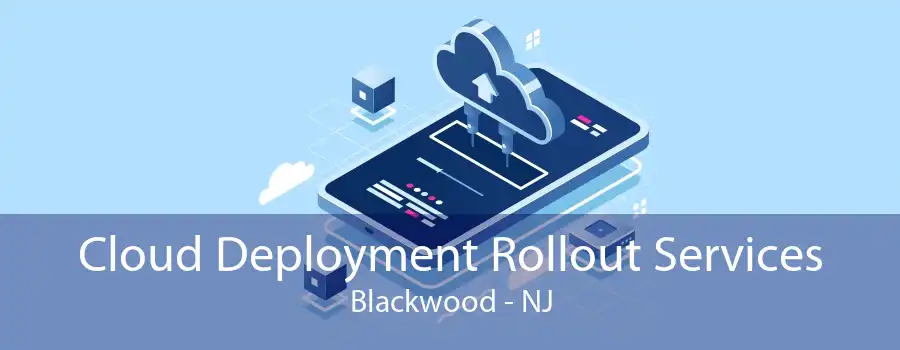 Cloud Deployment Rollout Services Blackwood - NJ