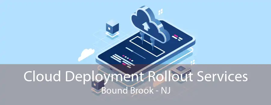 Cloud Deployment Rollout Services Bound Brook - NJ