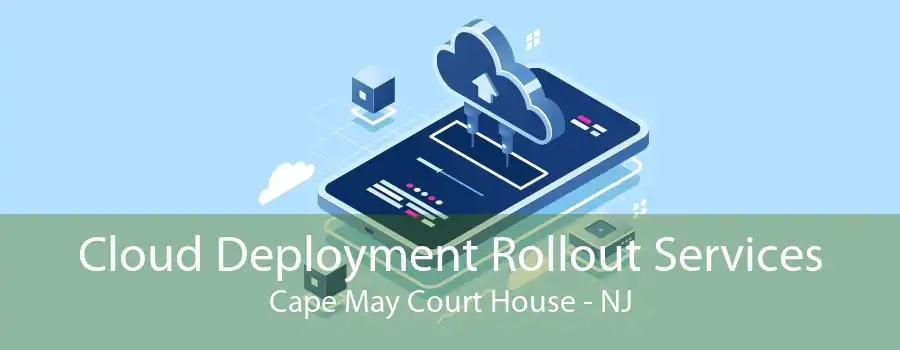 Cloud Deployment Rollout Services Cape May Court House - NJ