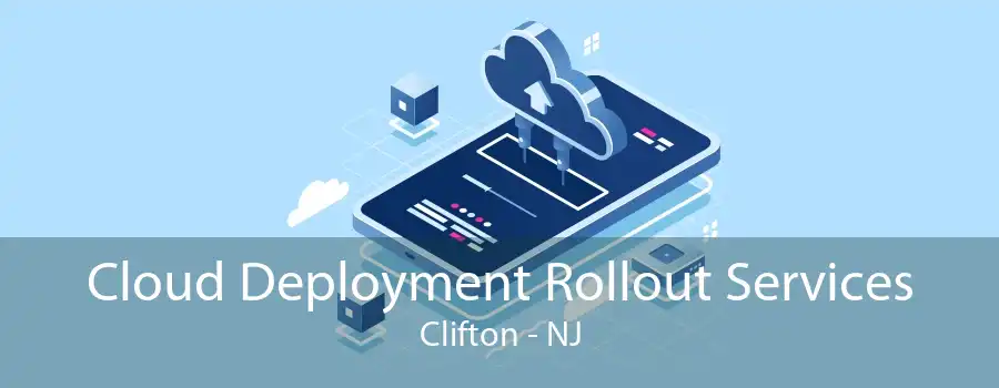 Cloud Deployment Rollout Services Clifton - NJ