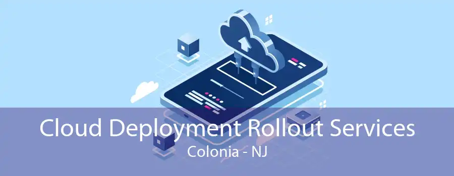 Cloud Deployment Rollout Services Colonia - NJ