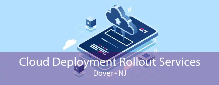 Cloud Deployment Rollout Services Dover - NJ