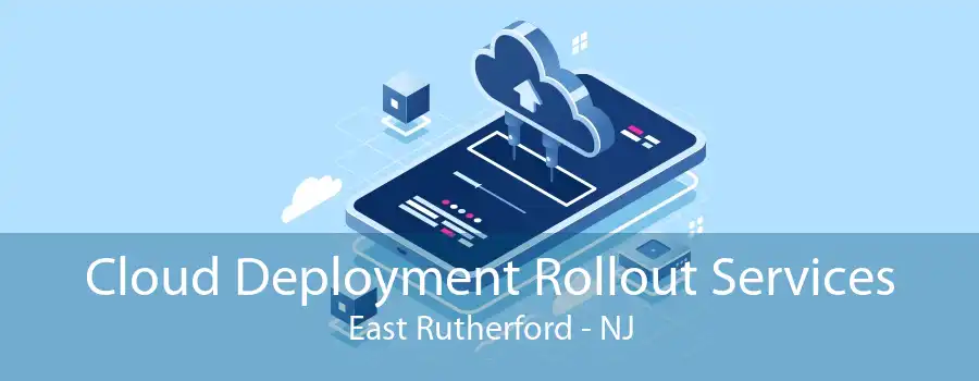 Cloud Deployment Rollout Services East Rutherford - NJ