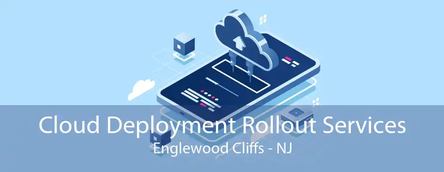 Cloud Deployment Rollout Services Englewood Cliffs - NJ