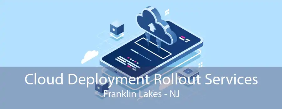 Cloud Deployment Rollout Services Franklin Lakes - NJ