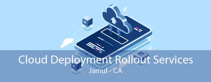 Cloud Deployment Rollout Services Jamul - CA