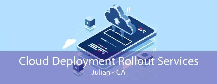Cloud Deployment Rollout Services Julian - CA