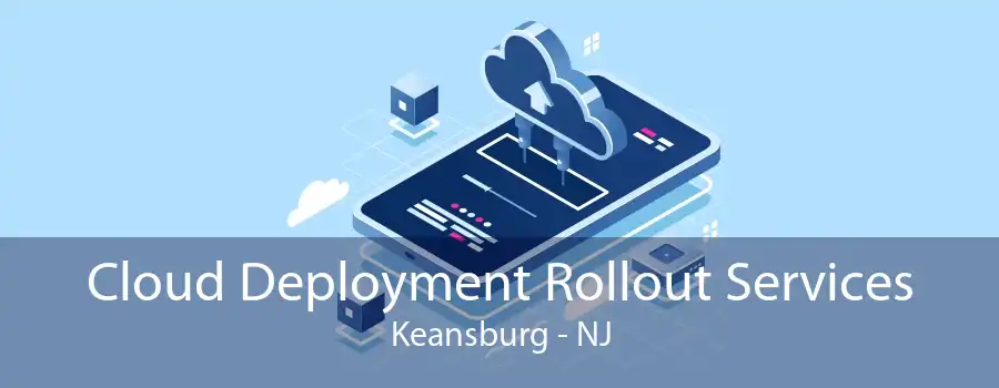 Cloud Deployment Rollout Services Keansburg - NJ