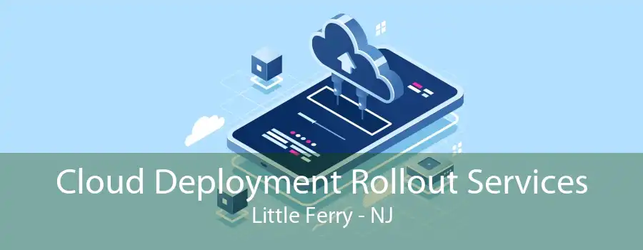 Cloud Deployment Rollout Services Little Ferry - NJ