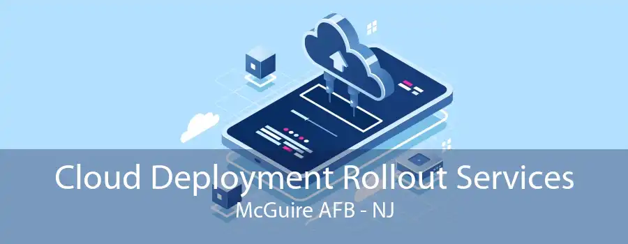 Cloud Deployment Rollout Services McGuire AFB - NJ