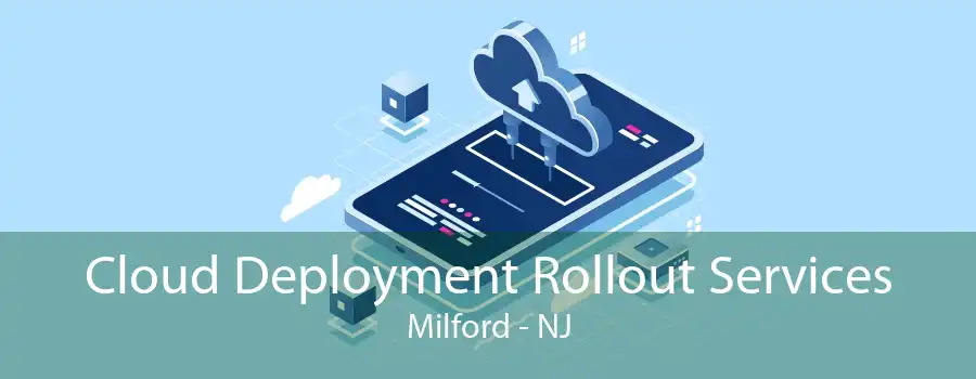Cloud Deployment Rollout Services Milford - NJ