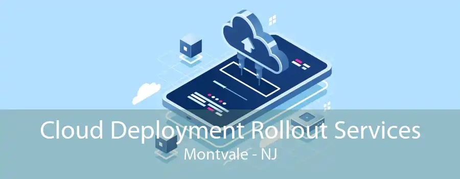 Cloud Deployment Rollout Services Montvale - NJ