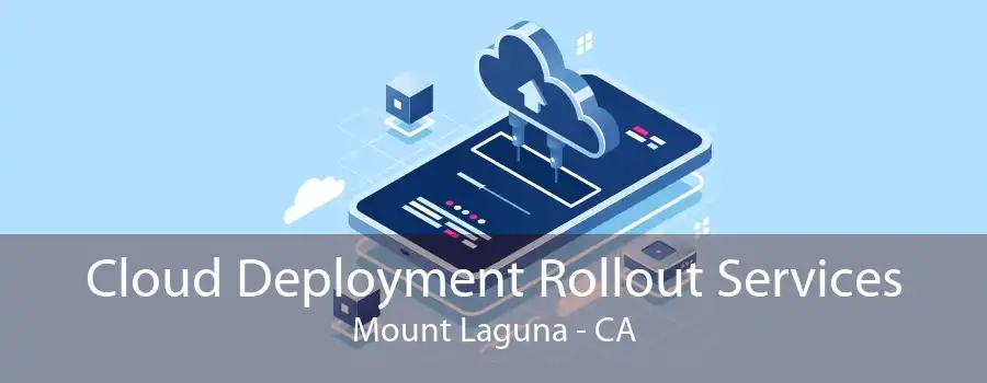 Cloud Deployment Rollout Services Mount Laguna - CA