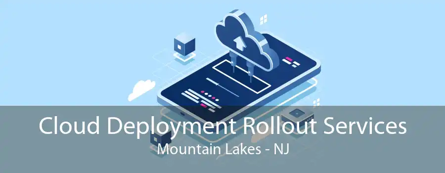Cloud Deployment Rollout Services Mountain Lakes - NJ