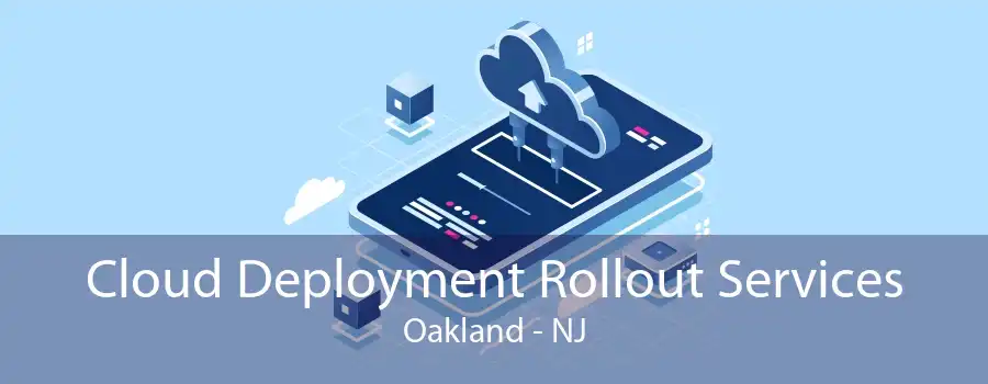 Cloud Deployment Rollout Services Oakland - NJ