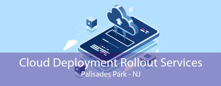 Cloud Deployment Rollout Services Palisades Park - NJ