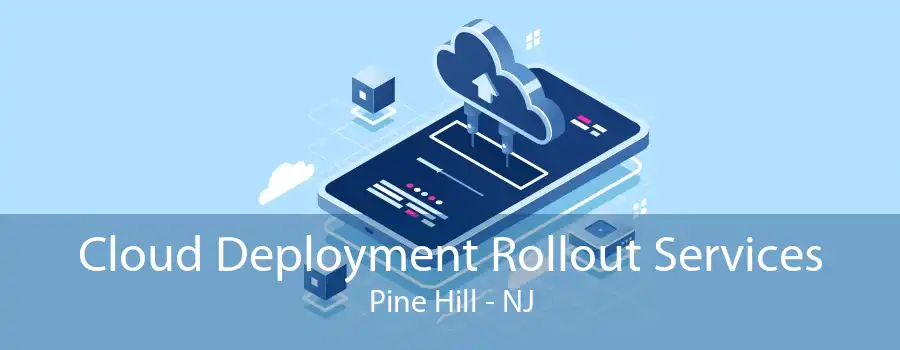 Cloud Deployment Rollout Services Pine Hill - NJ
